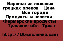 Варенье из зеленых грецких орехов › Цена ­ 400 - Все города Продукты и напитки » Фермерские продукты   . Тульская обл.,Тула г.